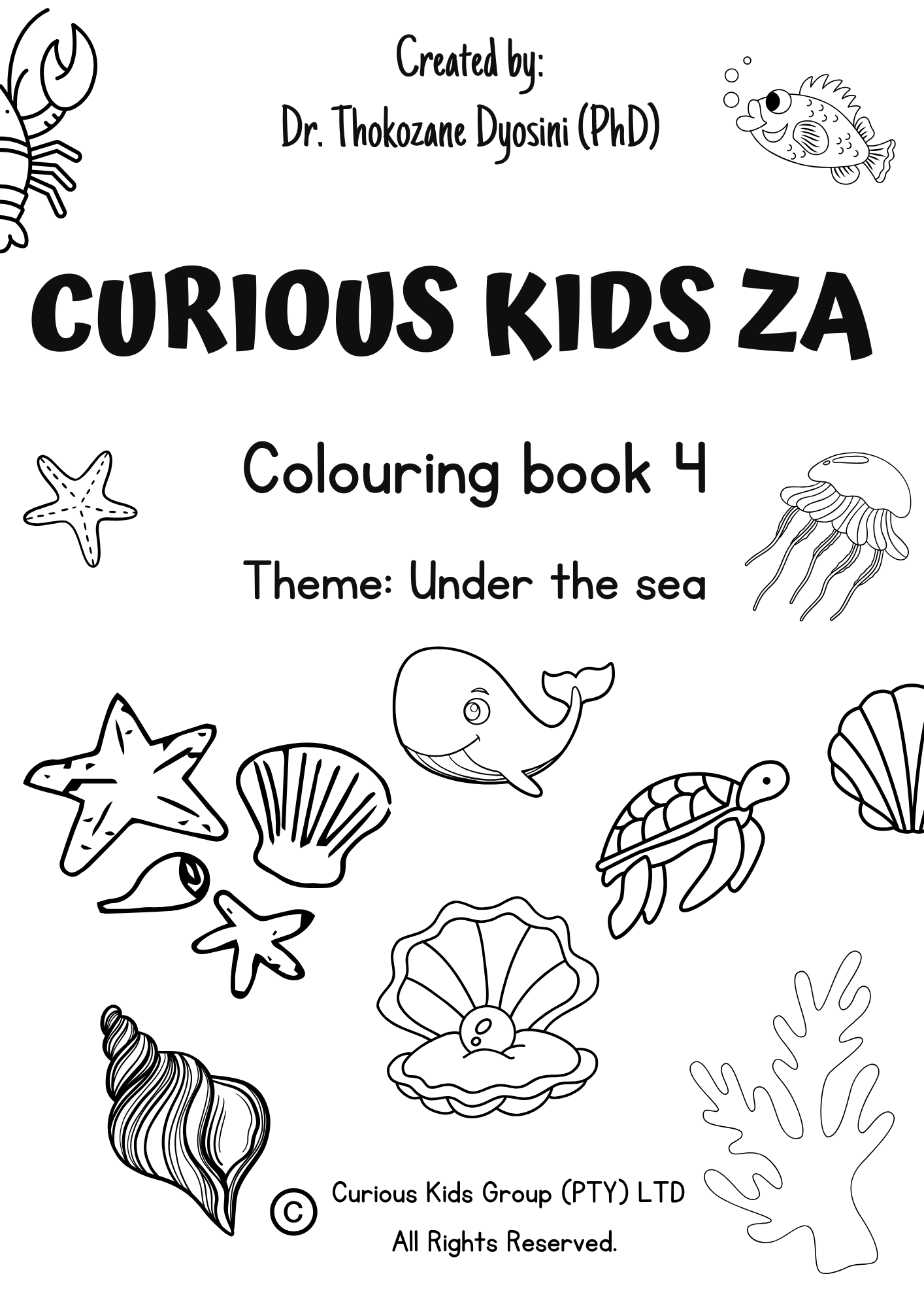 The image shows the cover page of a colouring book themed “Under the sea”. 

The cover page includes playful line drawings of undersea creatures such as a whale, jellyfish, crap, sea turtle, fish, seashells, starfish, and coral. The text “Created by Dr. Thokozane Dyosini (PhD)” is featured at the top, indicating the author. 

The company logo and copyright notice for “Curious Kids Group (PTY) LTD” are displayed at the bottom. The design uses bold black outlines on a white background.
